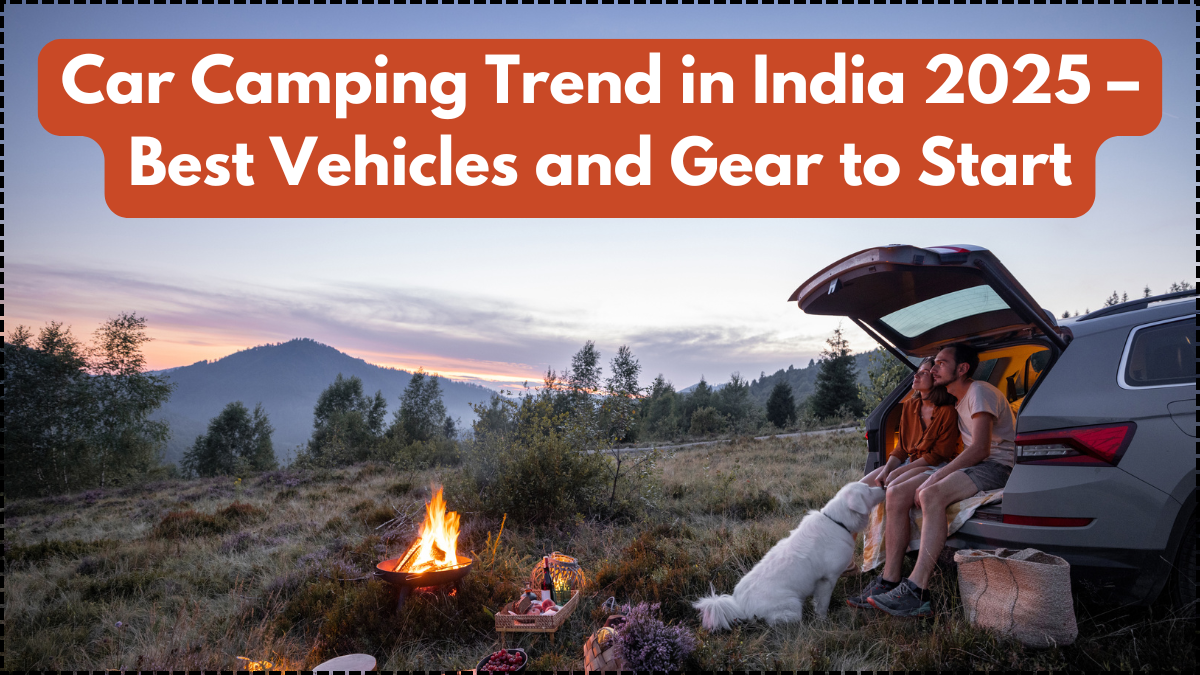 Car Camping Trend in India 2025 – Best Vehicles and Gear to Start