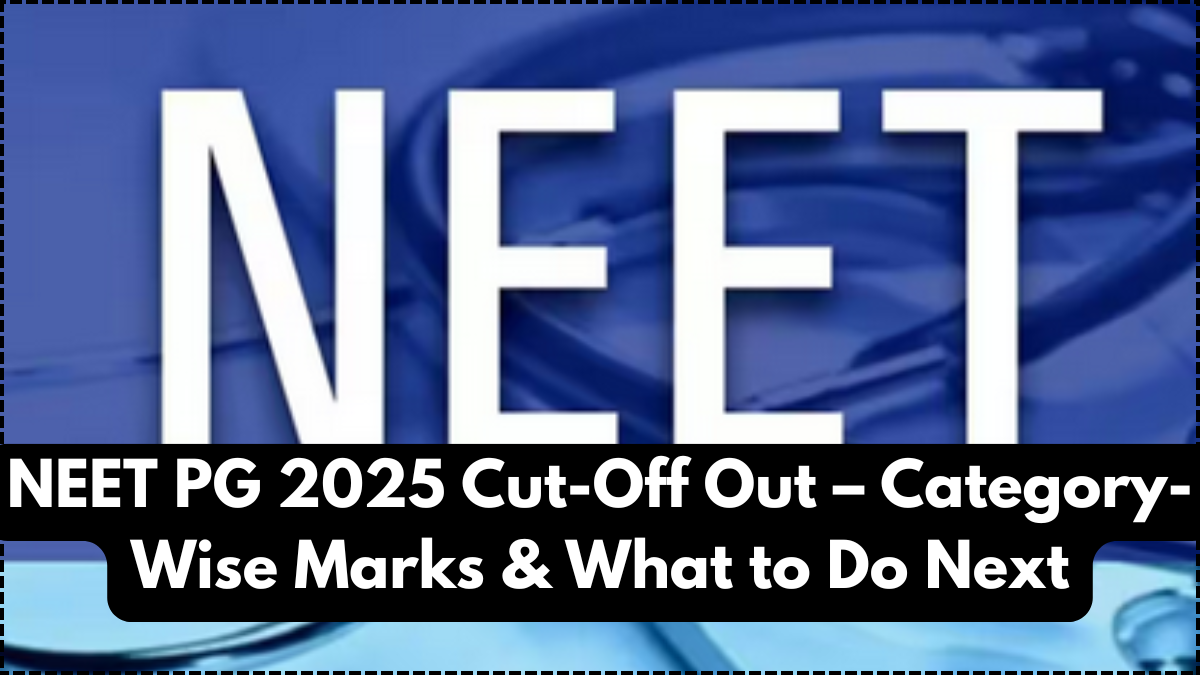 NEET PG 2025 Cut-Off Out – Category-Wise Marks & What to Do Next
